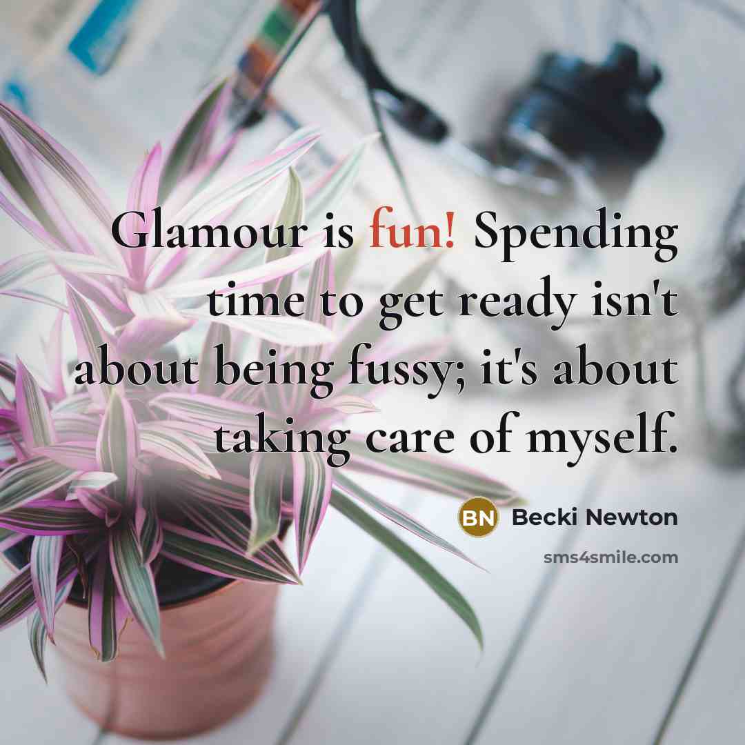 “Glamour is fun! Spending time to get ready isn't about…” quote by Becki Newton