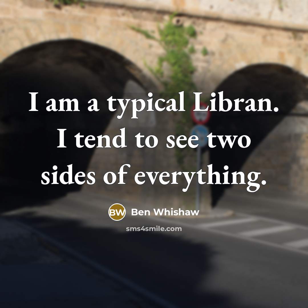 “I am a typical Libran. I tend to see two…” quote by Ben Whishaw