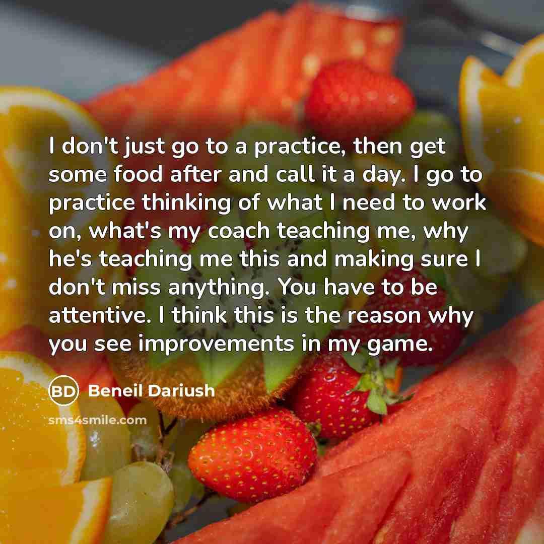 “I don't just go to a practice, then get some…” quote by Beneil Dariush