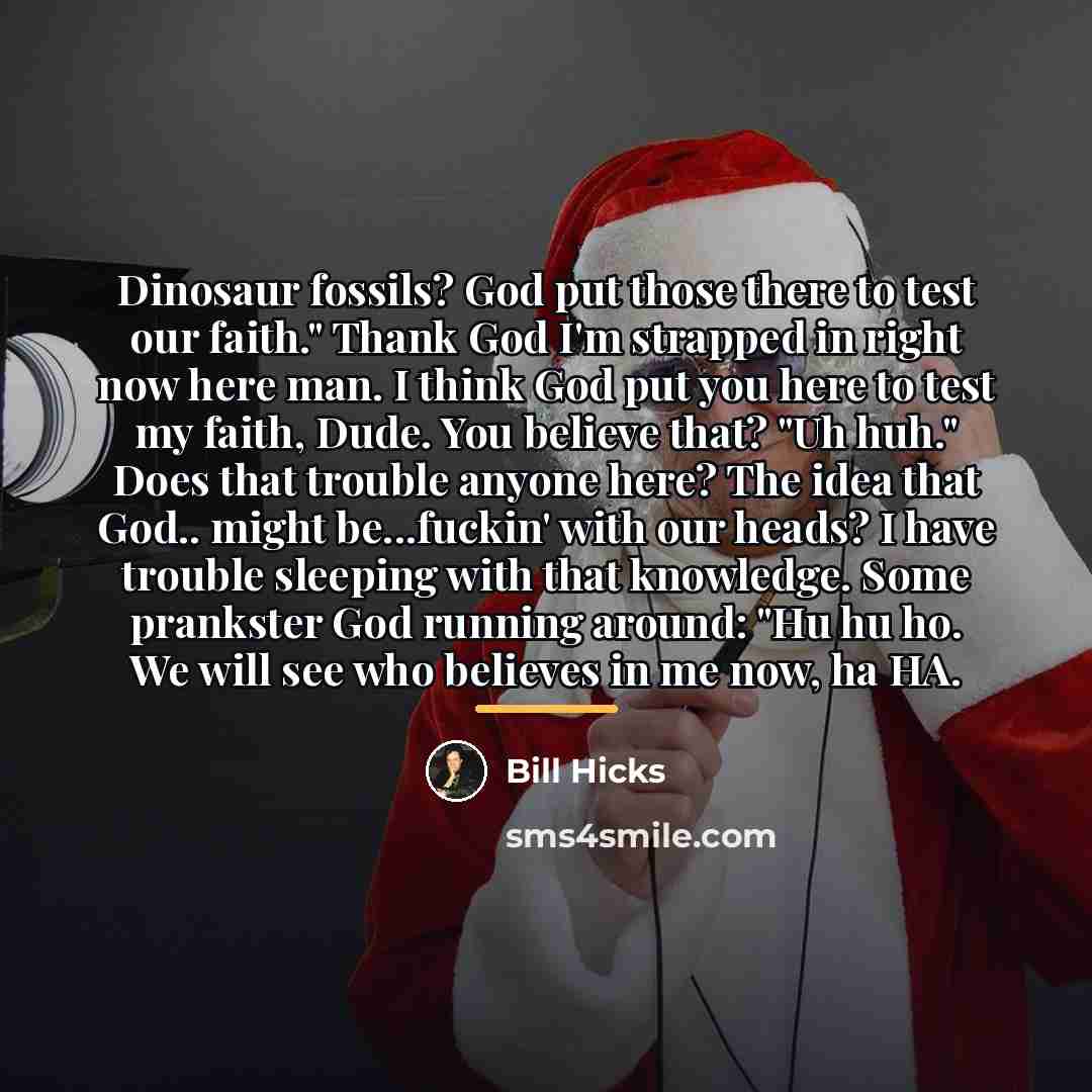 “Dinosaur fossils? God put those there to test our faith."…” quote by Bill Hicks