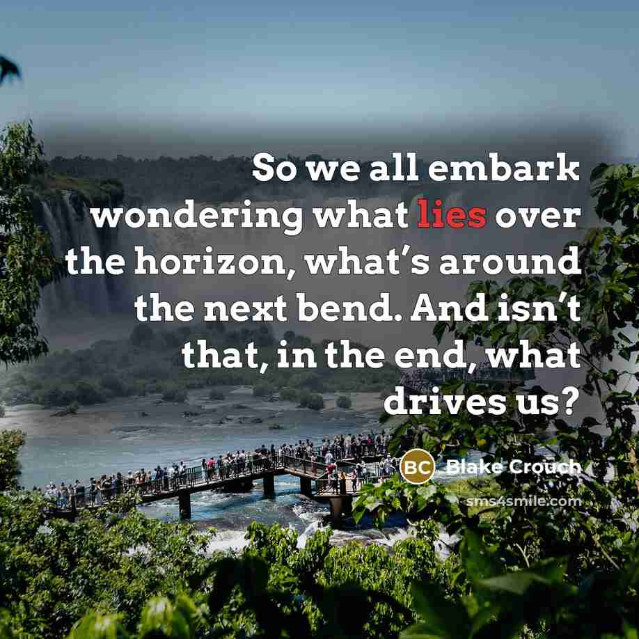 “So we all embark wondering what lies over the horizon,…” quote by Blake Crouch