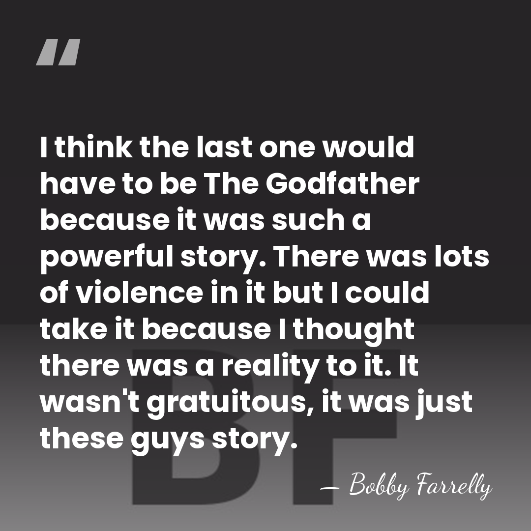 I think the last one would have to be The Godfather because&hellip; - Bobby Farrelly