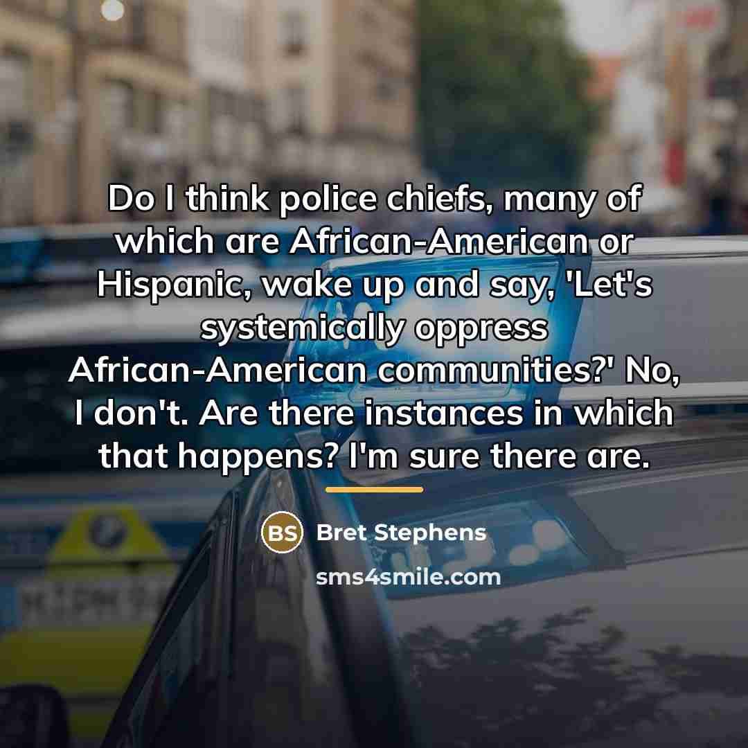 “Do I think police chiefs, many of which are African-American…” quote by Bret Stephens