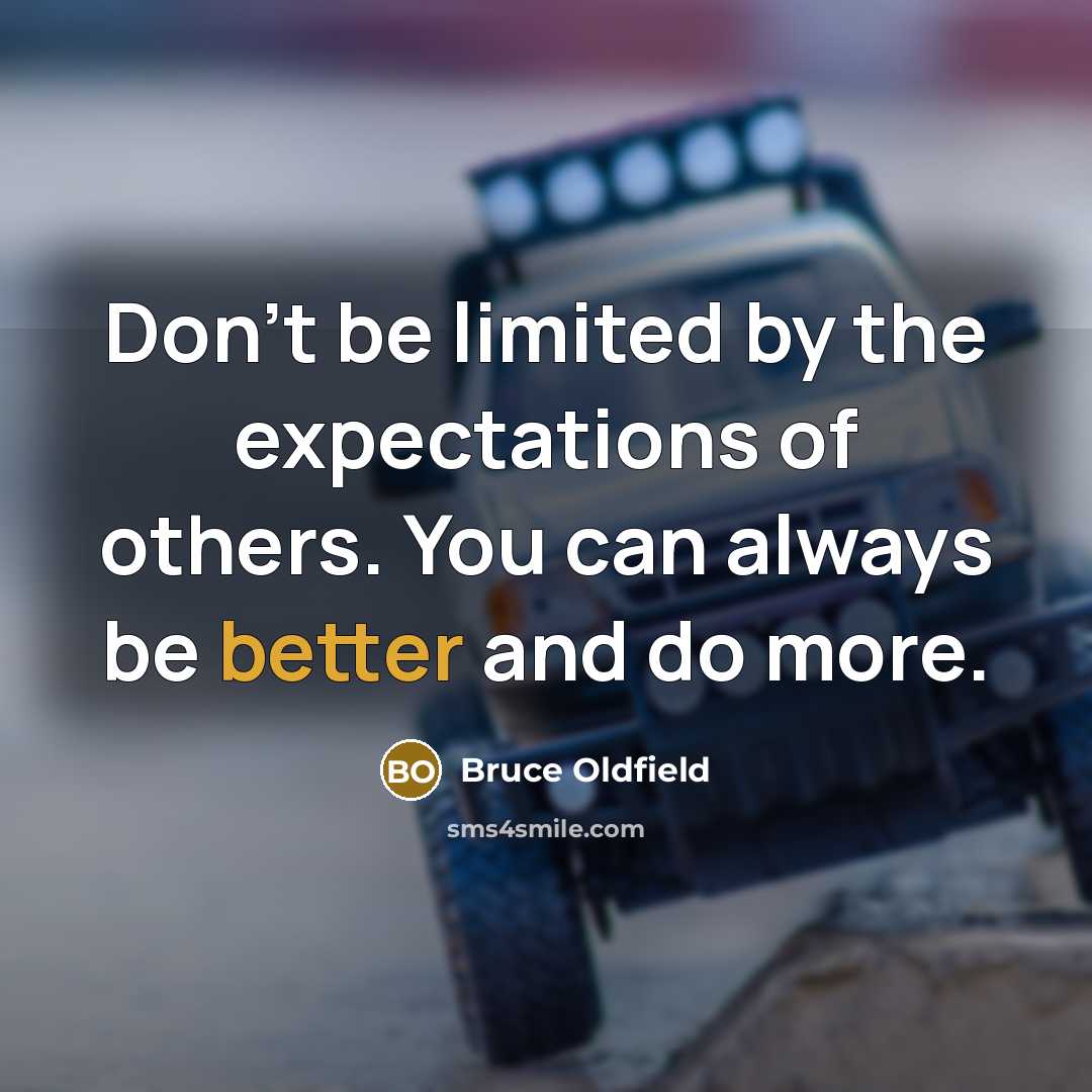“Don't be limited by the expectations of others. You can always be better and do more.” quote by Bruce Oldfield