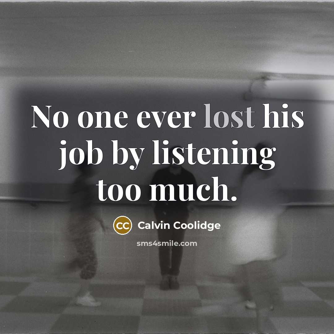 “No one ever lost his job by listening too much.…” quote by Calvin Coolidge