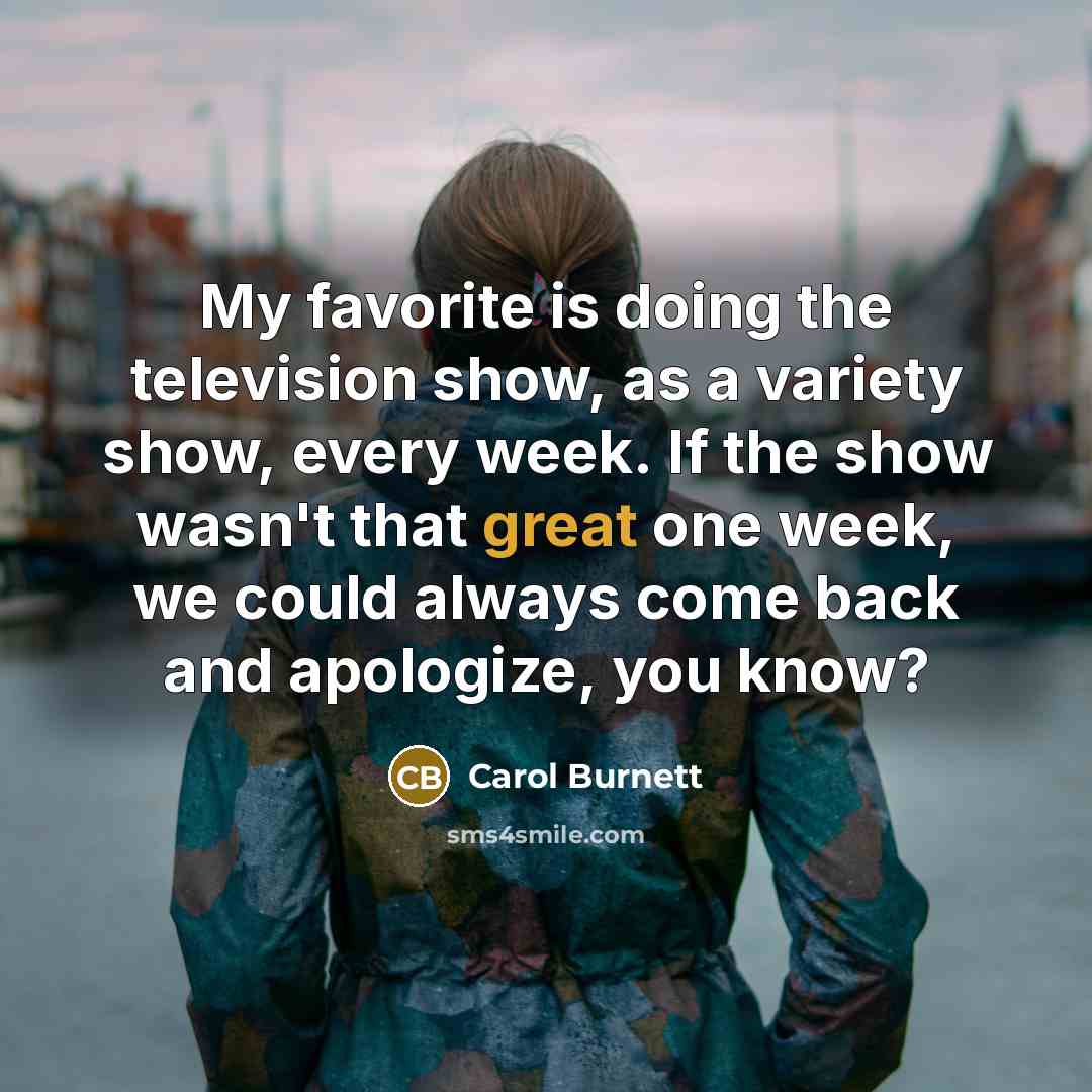 “My favorite is doing the television show, as a variety…” quote by Carol Burnett
