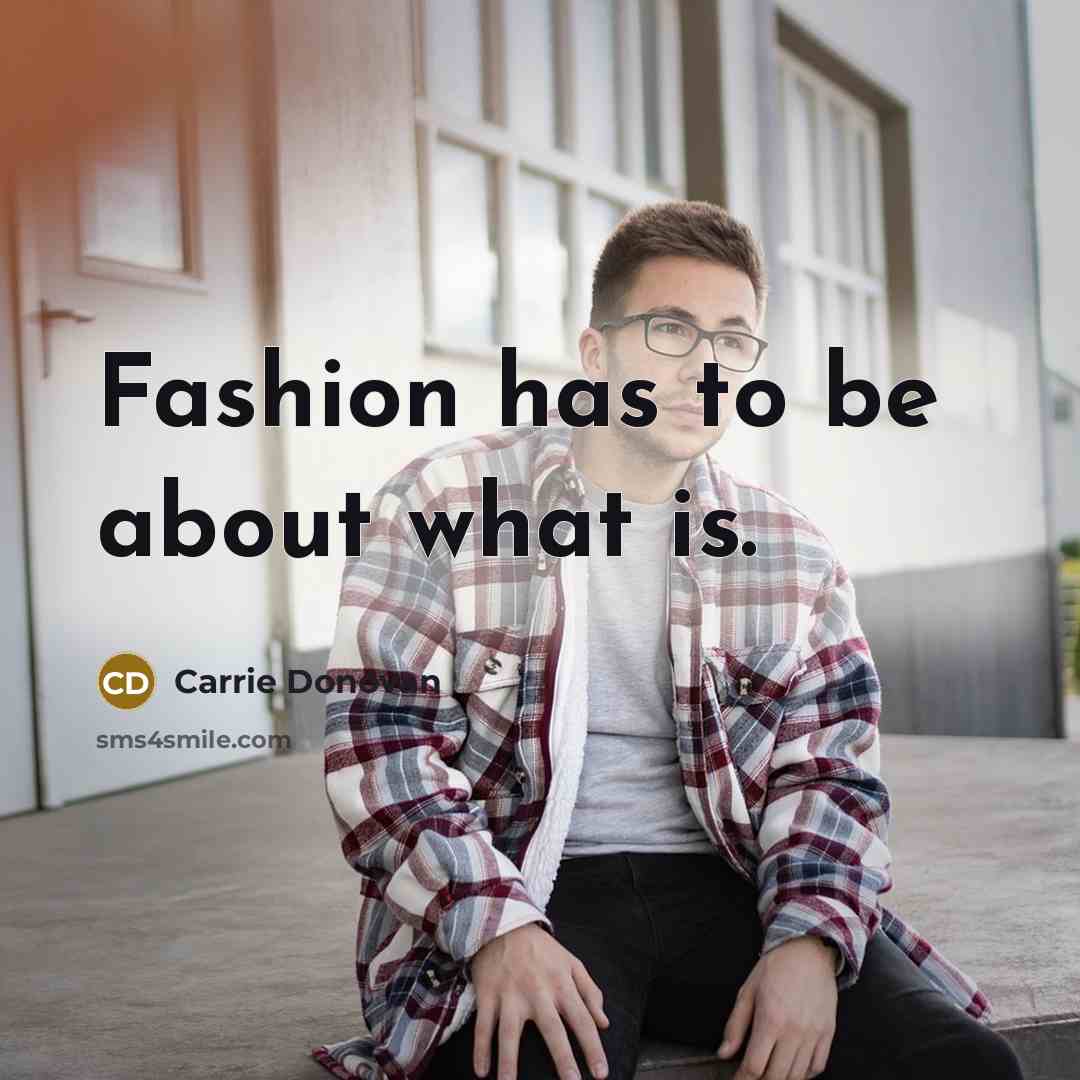 “Fashion has to be about what is.…” quote by Carrie Donovan
