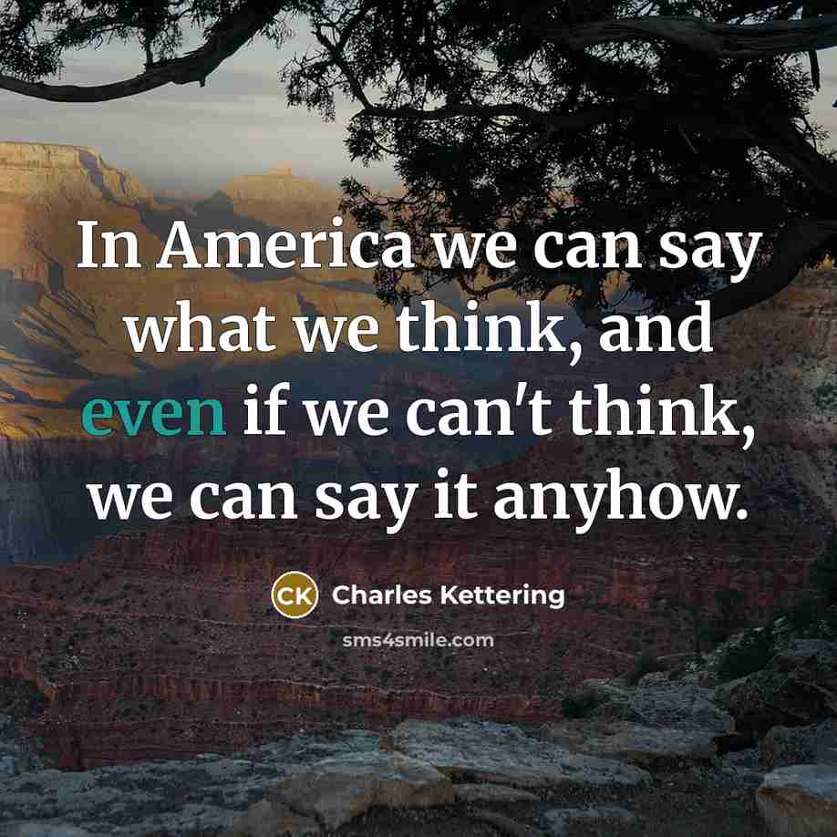“In America we can say what we think, and even…” quote by Charles Kettering