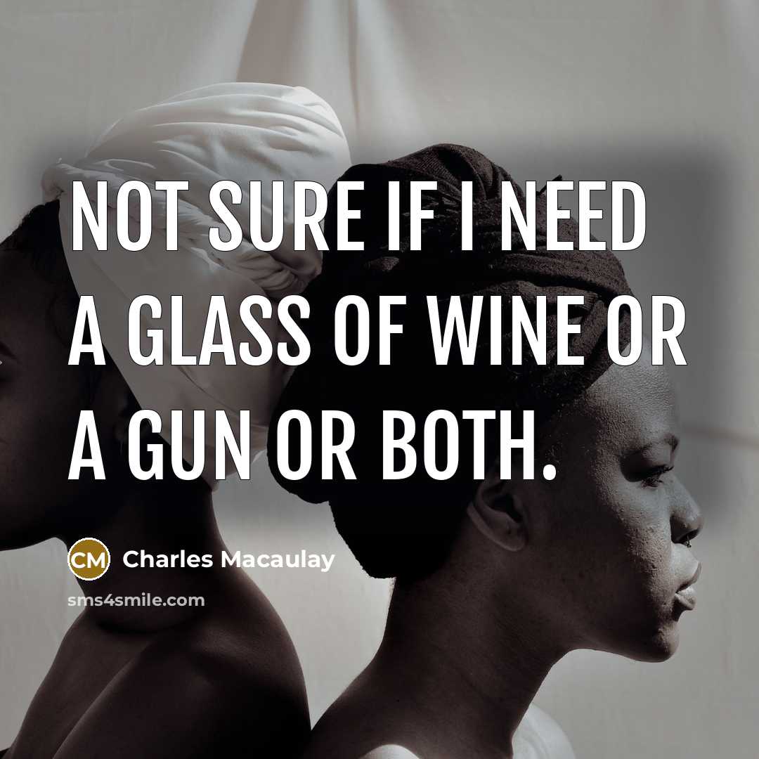 “Not sure if I need a glass of wine or…” quote by Charles Macaulay