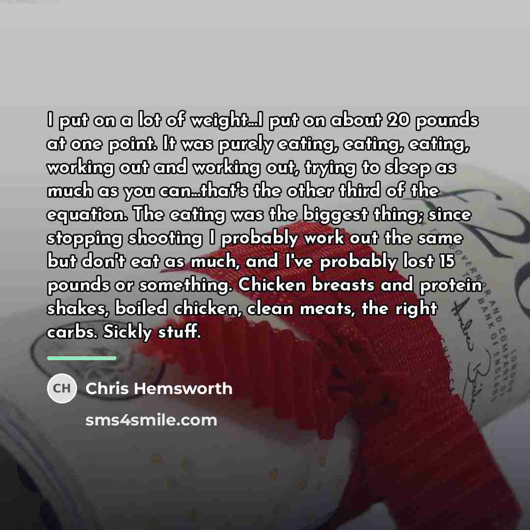“I put on a lot of weight...I put on about…” quote by Chris Hemsworth