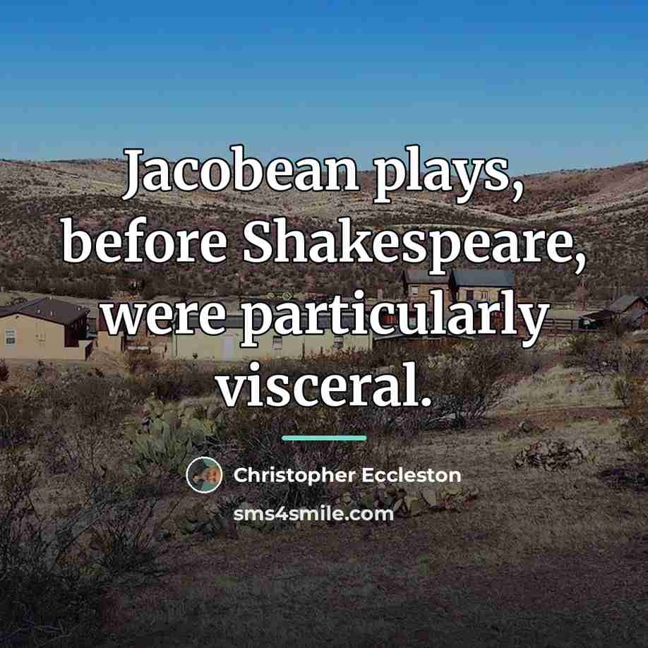 “Jacobean plays, before Shakespeare, were particularly visceral.…” quote by Christopher Eccleston