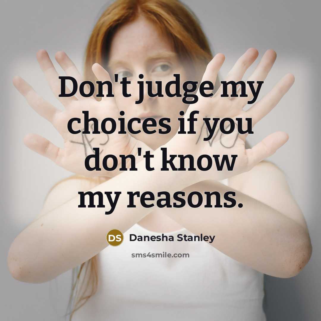 “Don't judge my choices if you don't know my reasons.” quote by Danesha Stanley