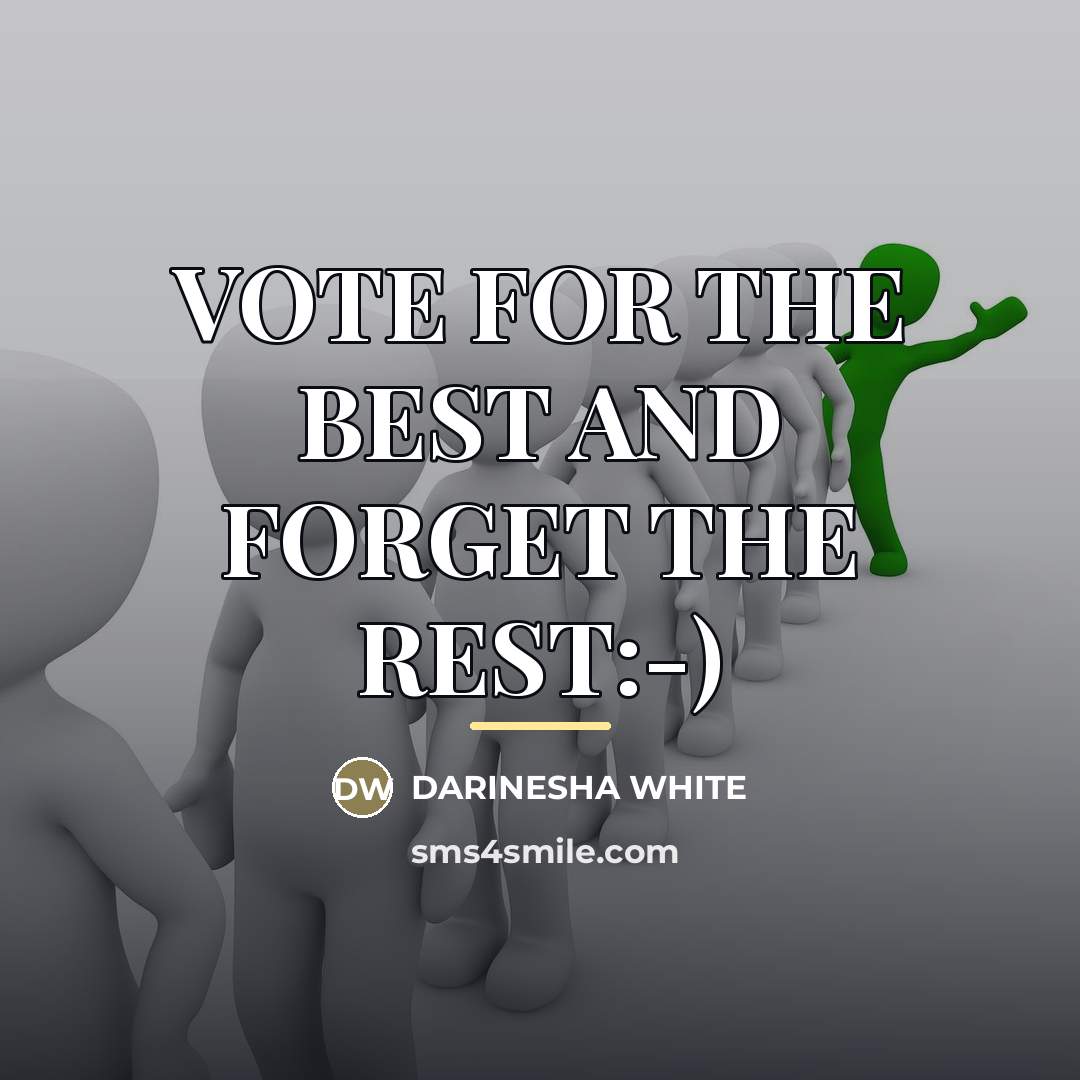 “VOTE FOR THE BEST AND FORGET THE REST:-)…” quote by Darinesha White