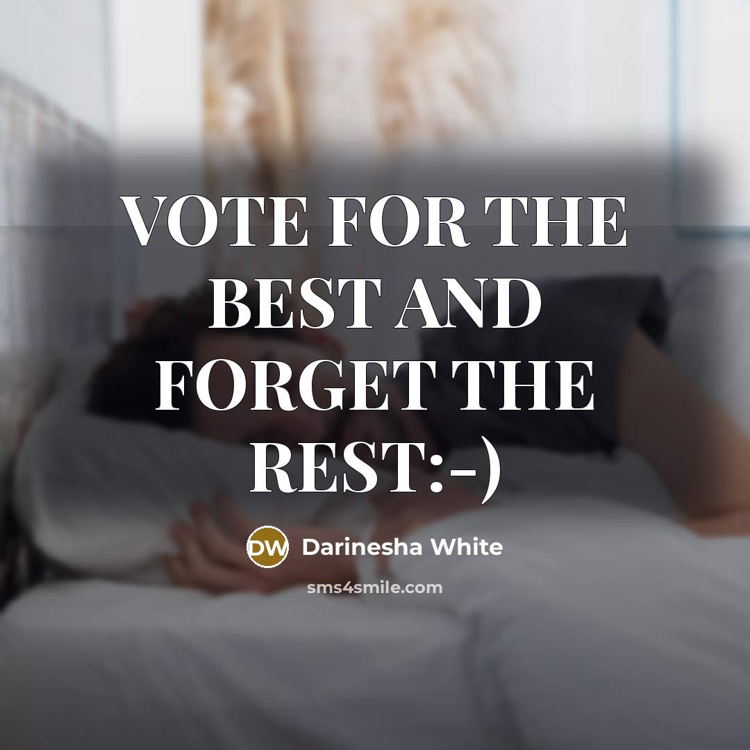 “VOTE FOR THE BEST AND FORGET THE REST:-)” quote by Darinesha White