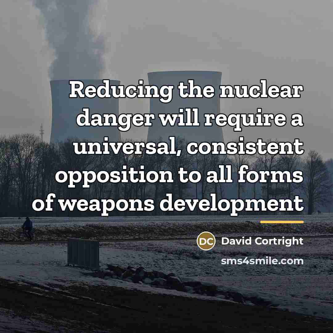 “Reducing the nuclear danger will require a universal, consistent opposition…” quote by David Cortright