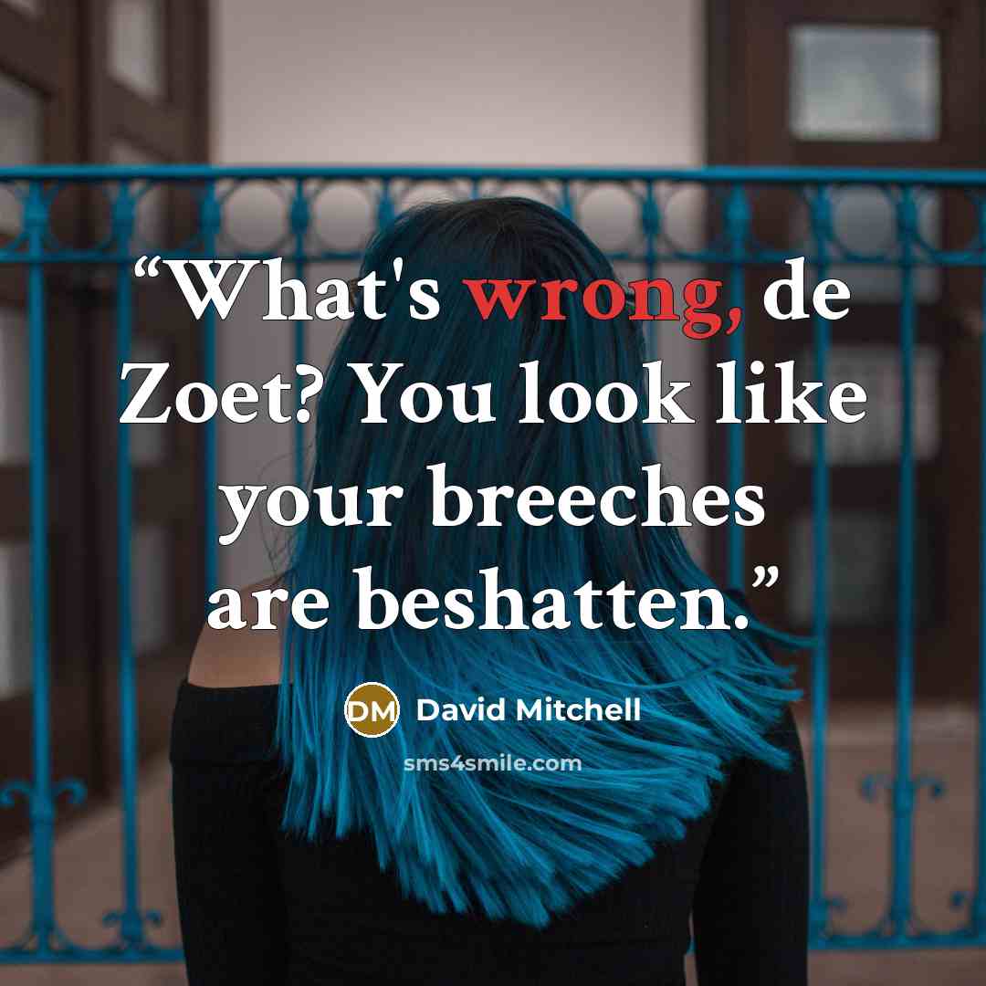 “What's wrong, de Zoet? You look like your breeches are beshatten.” quote by David Mitchell