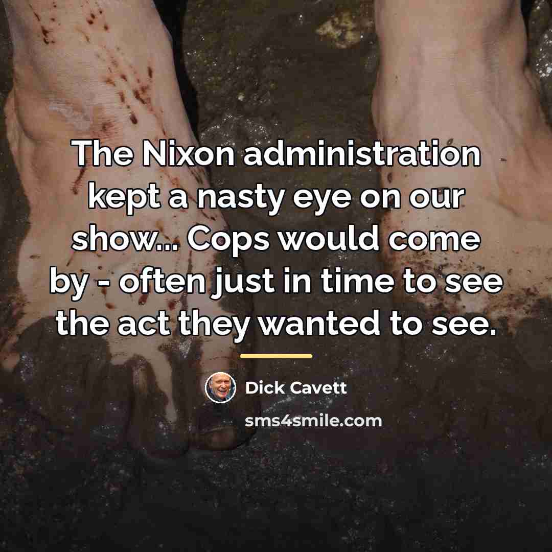 “The Nixon administration kept a nasty eye on our show...…” quote by Dick Cavett