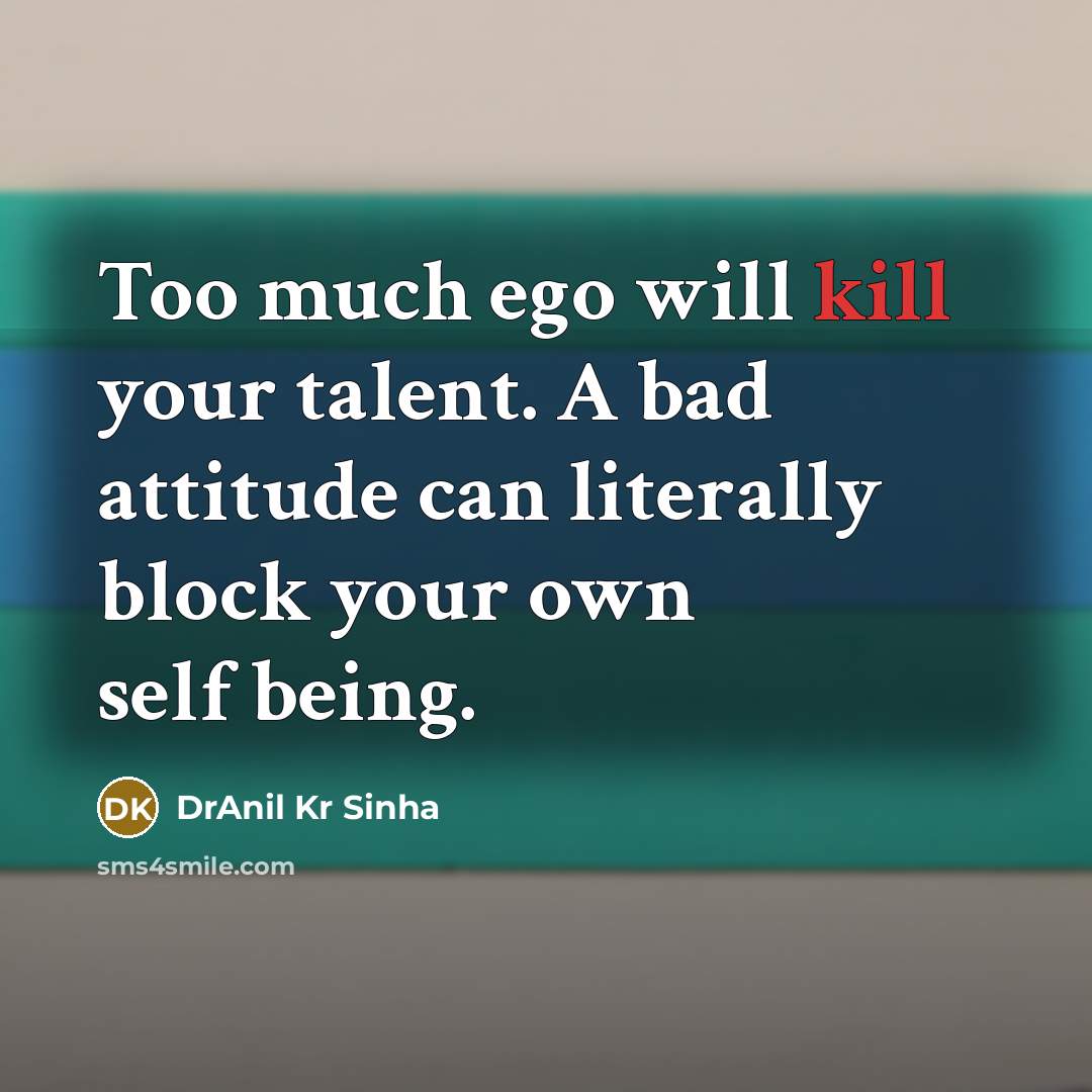 “Too much ego will kill your talent. A bad attitude…” quote by DrAnil Kr Sinha