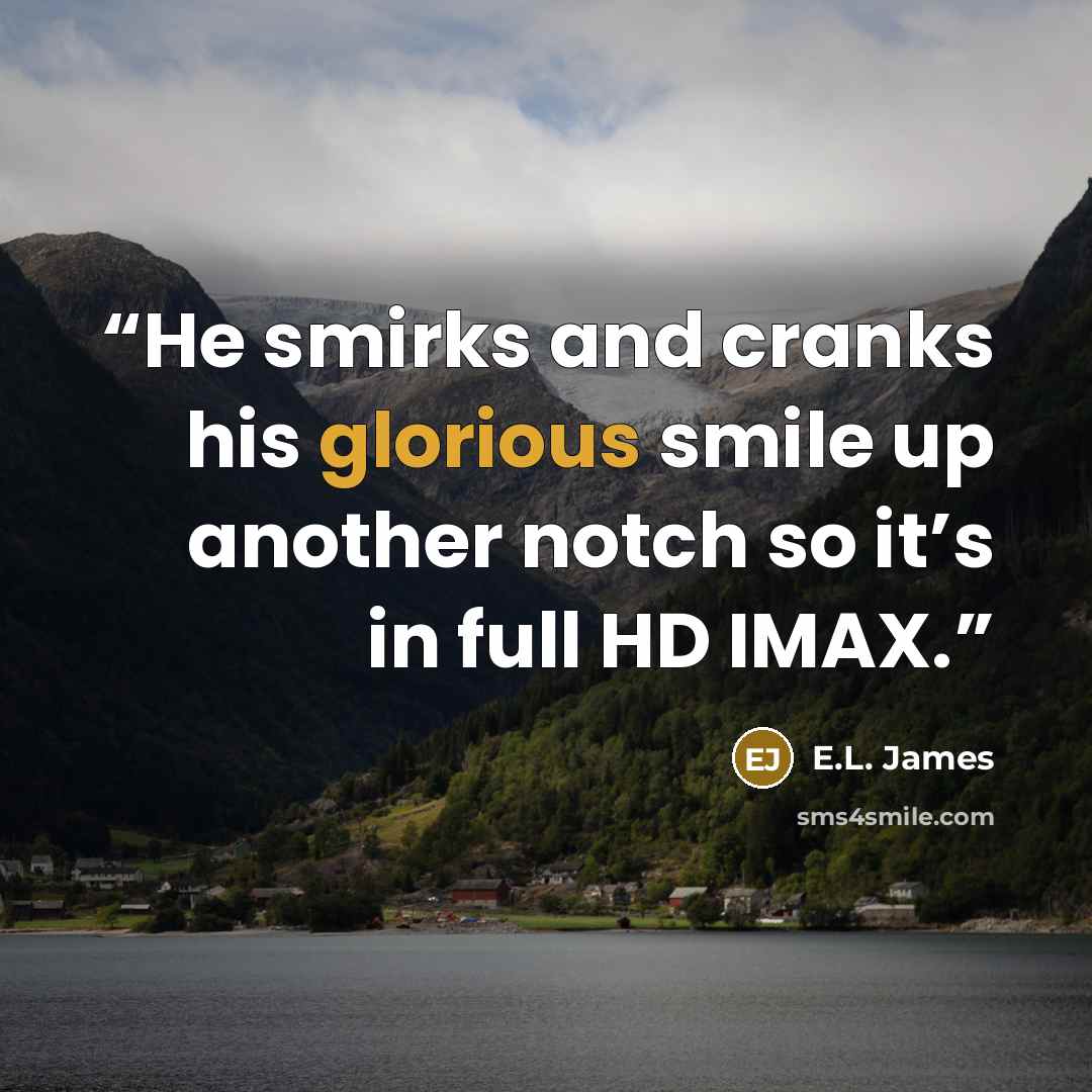 “He smirks and cranks his glorious smile up another notch so it’s in full HD IMAX.” quote by E.L. James