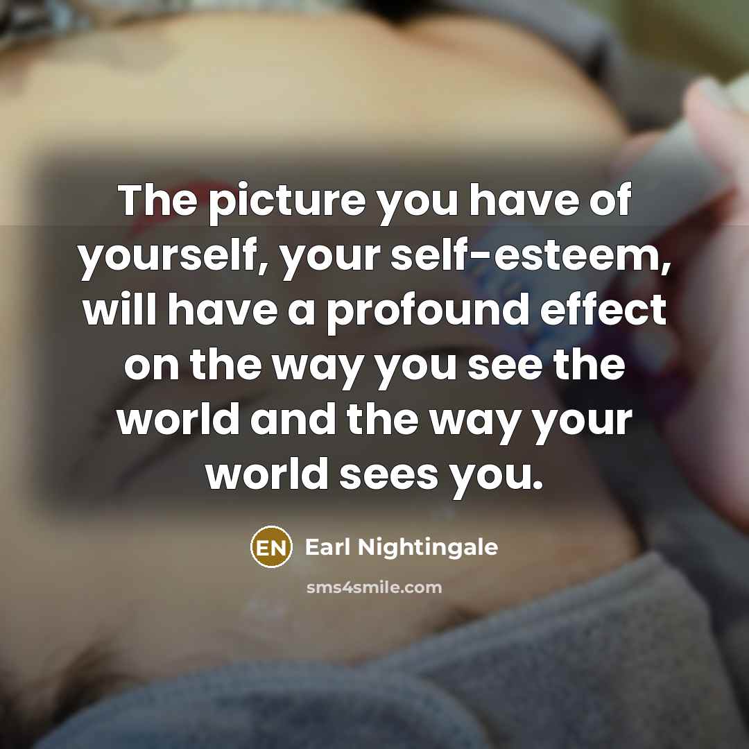 “The picture you have of yourself, your self-esteem, will have…” quote by Earl Nightingale