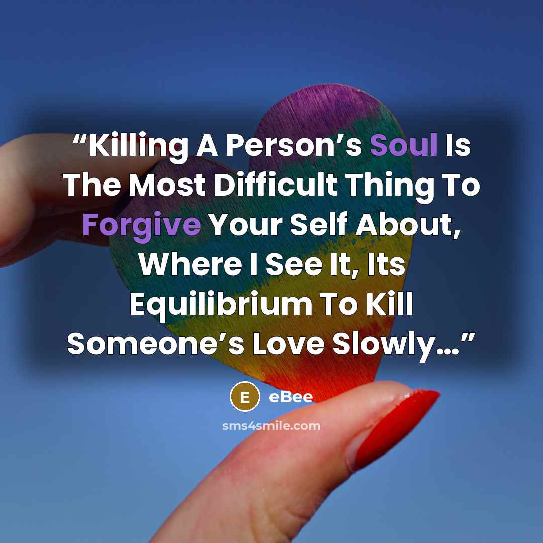 “Killing A Person’s Soul Is The Most Difficult Thing To Forgive Your Self About, Where I See It, Its Equilibrium To Kill Someone’s Love Slowly…” quote by eBee