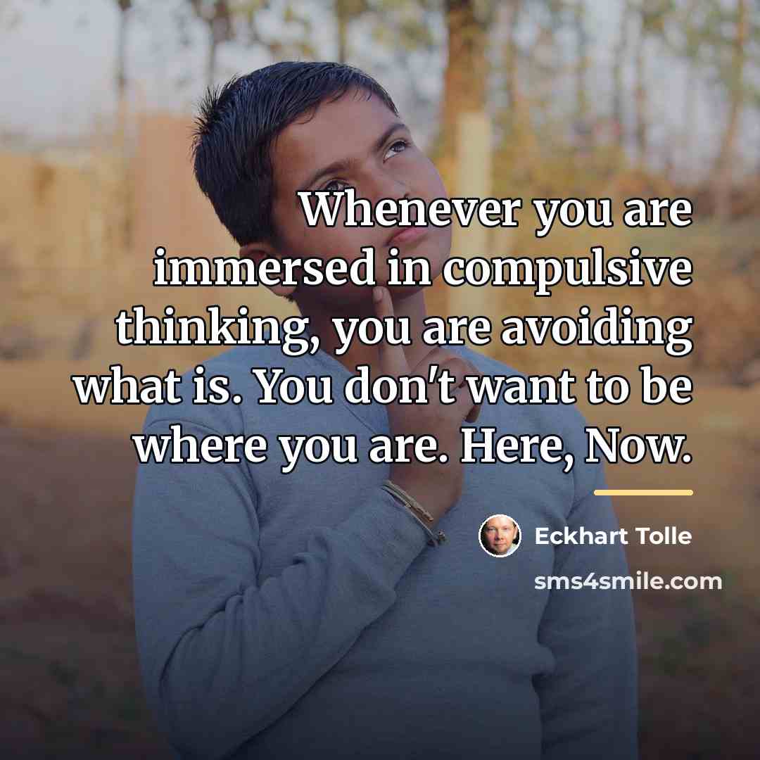 “Whenever you are immersed in compulsive thinking, you are avoiding…” quote by Eckhart Tolle