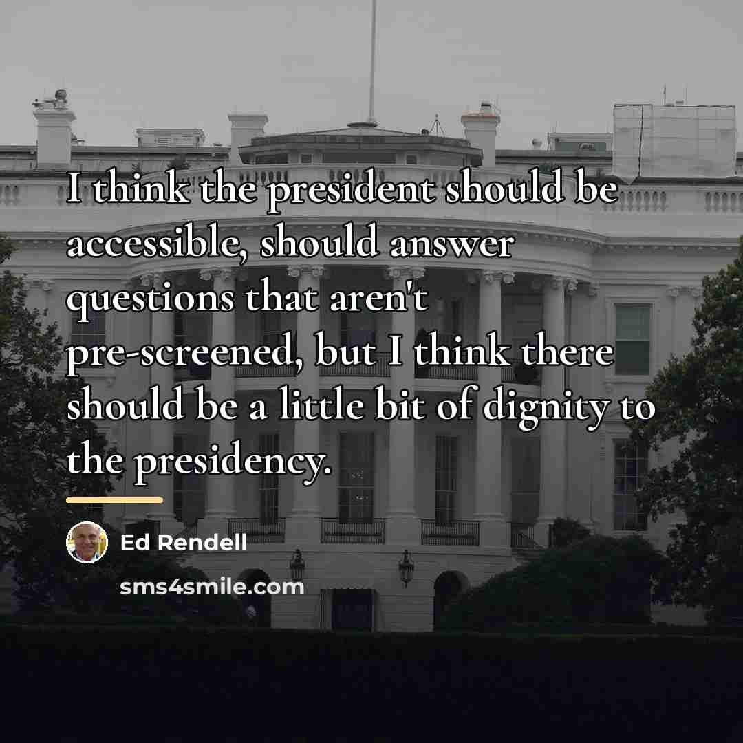 “I think the president should be accessible, should answer questions…” quote by Ed Rendell