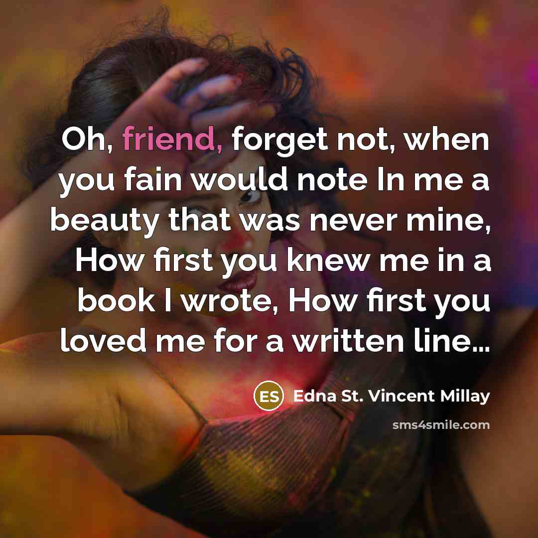 “Oh, friend, forget not, when you fain would note In…” quote by Edna St. Vincent Millay