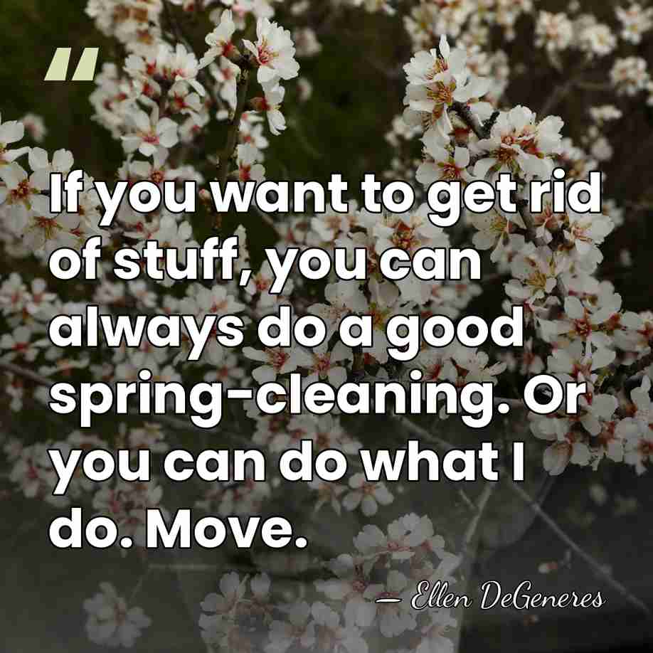 If you want to get rid of stuff, you can always do&hellip; - Ellen DeGeneres