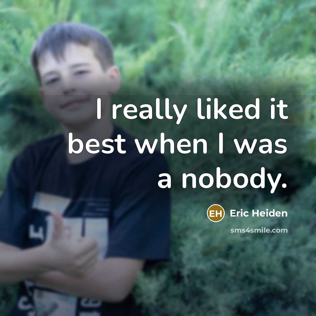 “I really liked it best when I was a nobody.…” quote by Eric Heiden