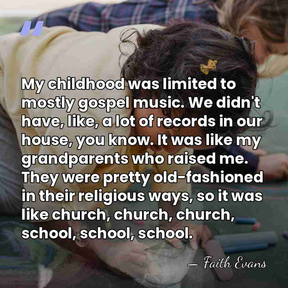 My childhood was limited to mostly gospel music. We didn't have, like,&hellip; - Faith Evans