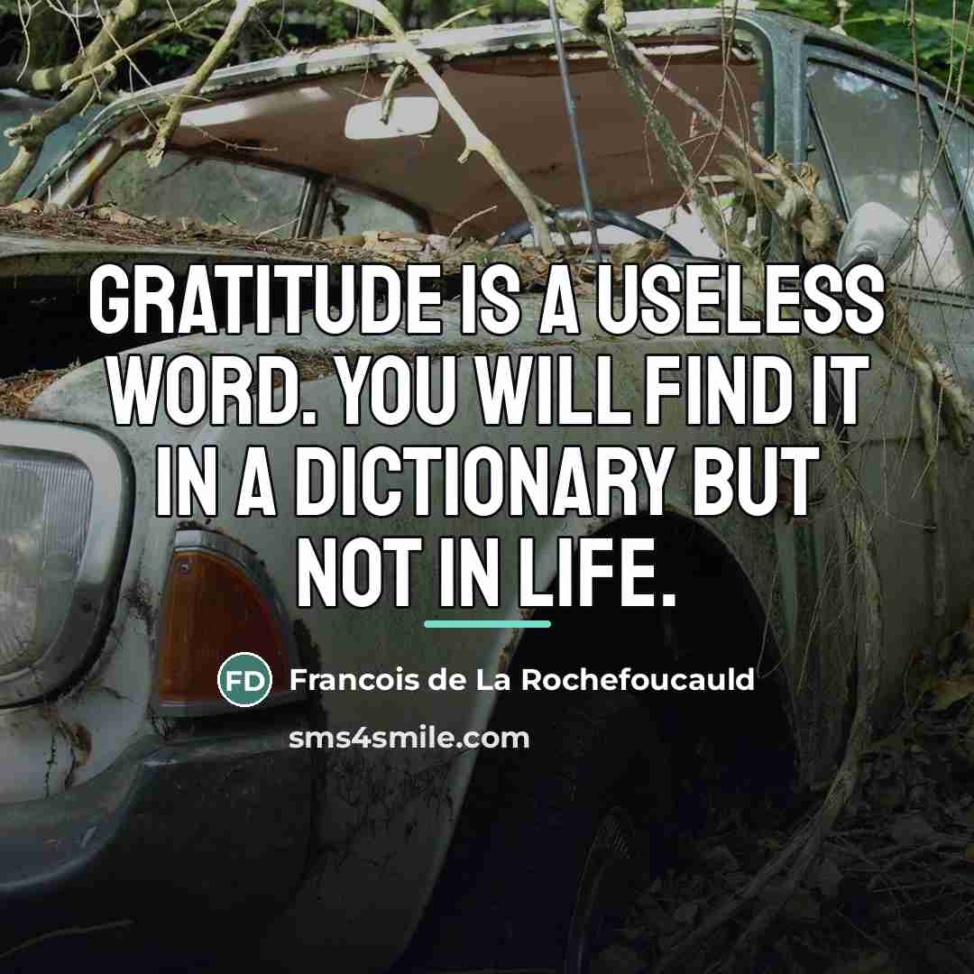 “Gratitude is a useless word. You will find it in…” quote by Francois de La Rochefoucauld