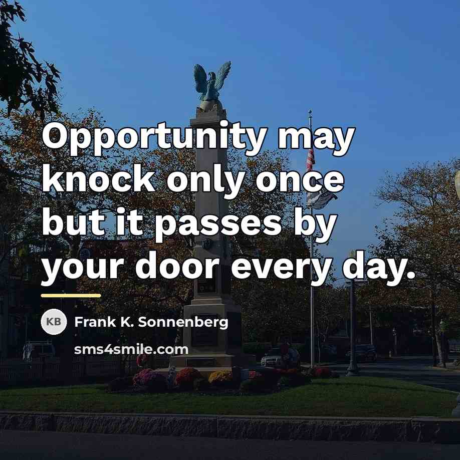 “Opportunity may knock only once but it passes by your…” quote by Frank K. Sonnenberg