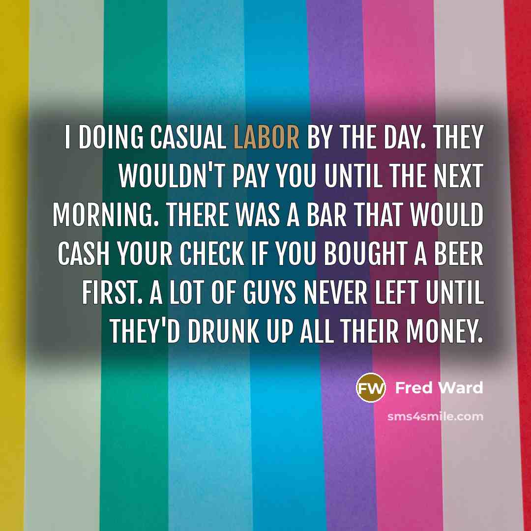 “I doing casual labor by the day. They wouldn't pay…” quote by Fred Ward