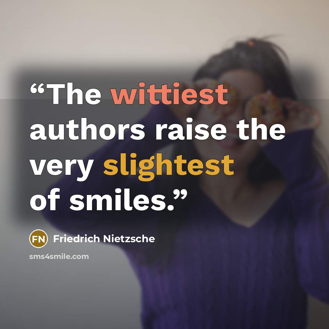 “The wittiest authors raise the very slightest of smiles.” quote by Friedrich Nietzsche
