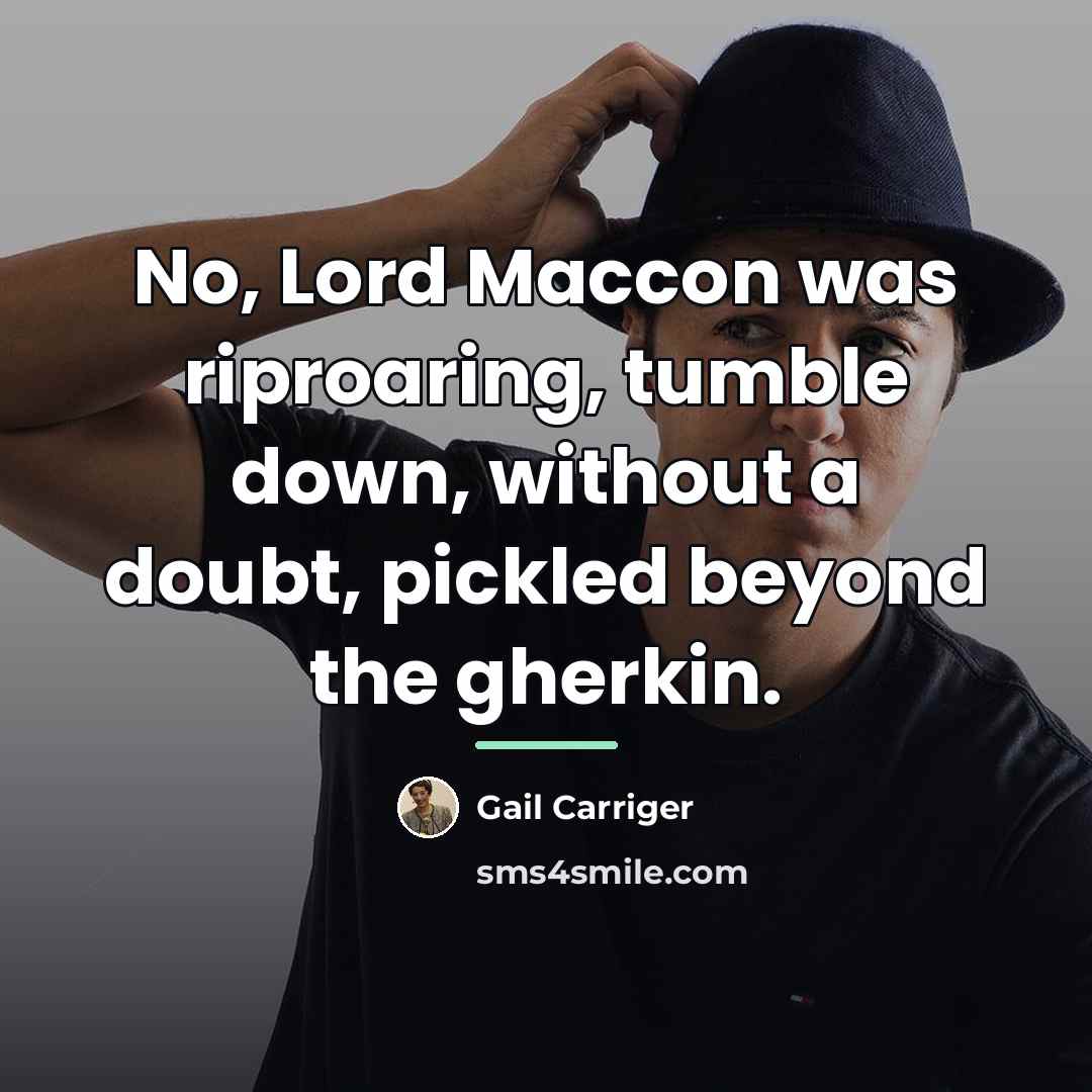 “No, Lord Maccon was riproaring, tumble down, without a doubt,…” quote by Gail Carriger