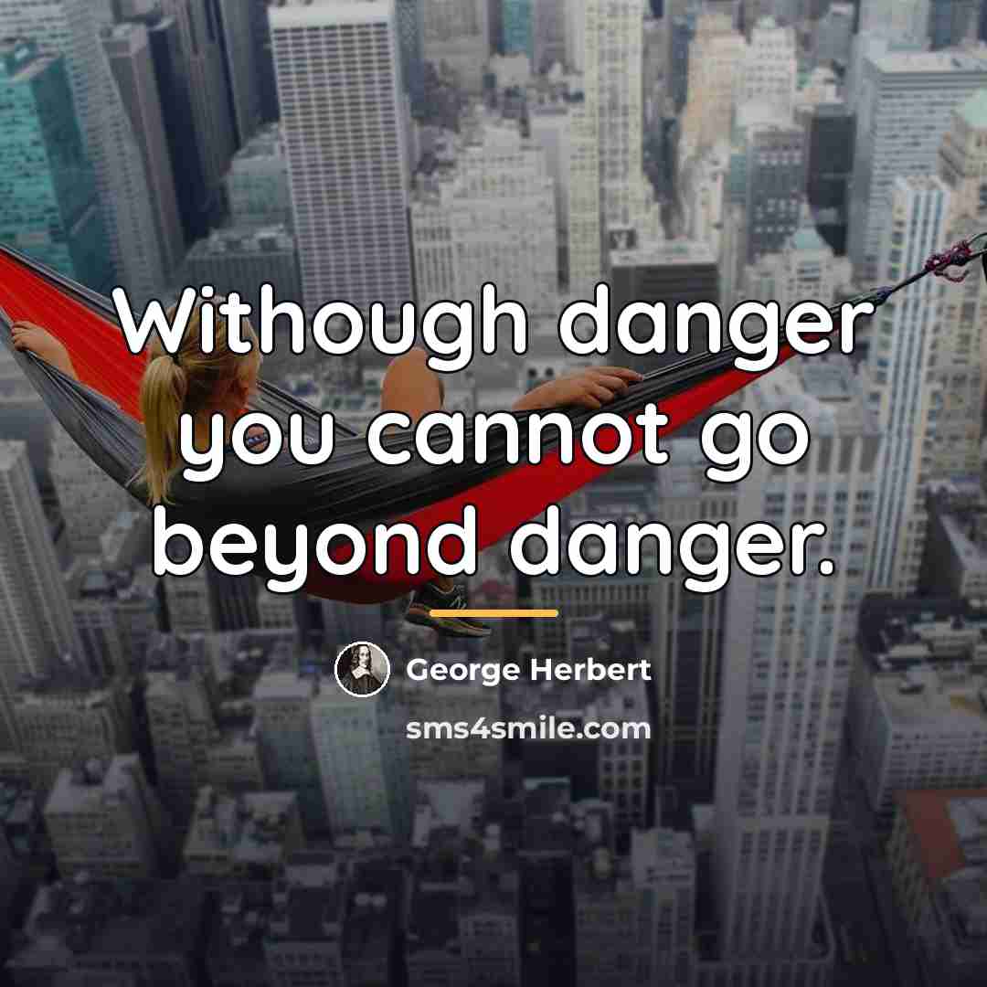 “Withough danger you cannot go beyond danger.…” quote by George Herbert