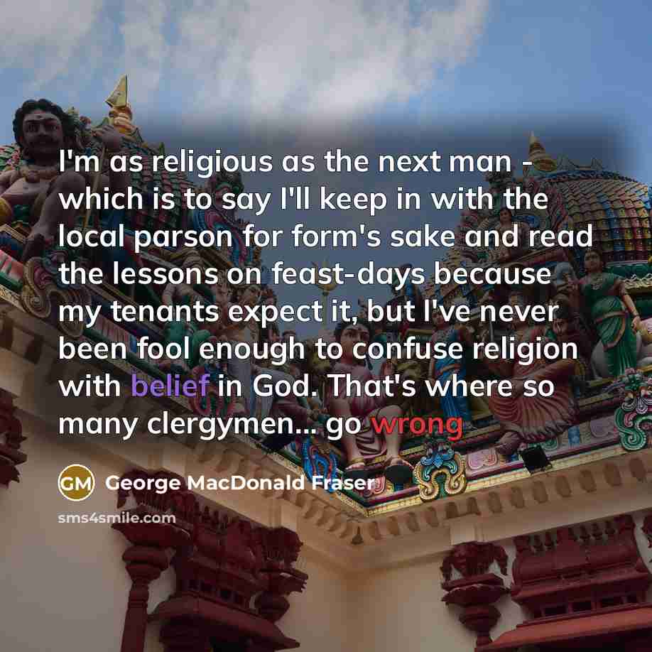 “I'm as religious as the next man - which is…” quote by George MacDonald Fraser