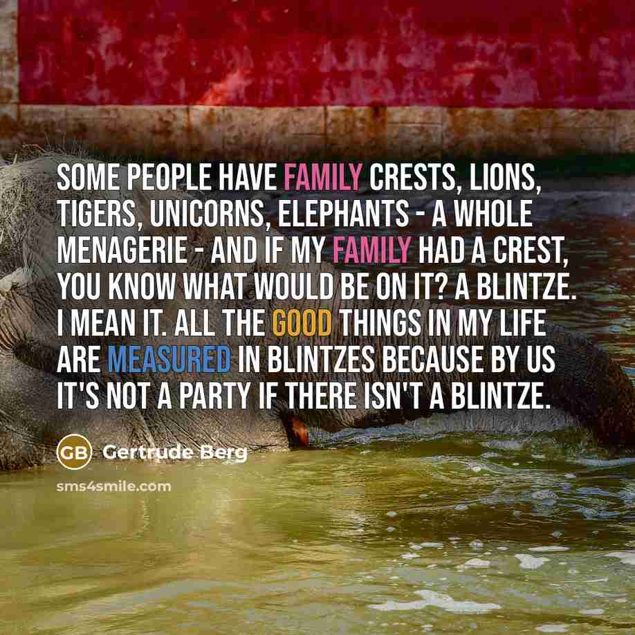 “Some people have family crests, lions, tigers, unicorns, elephants -…” quote by Gertrude Berg