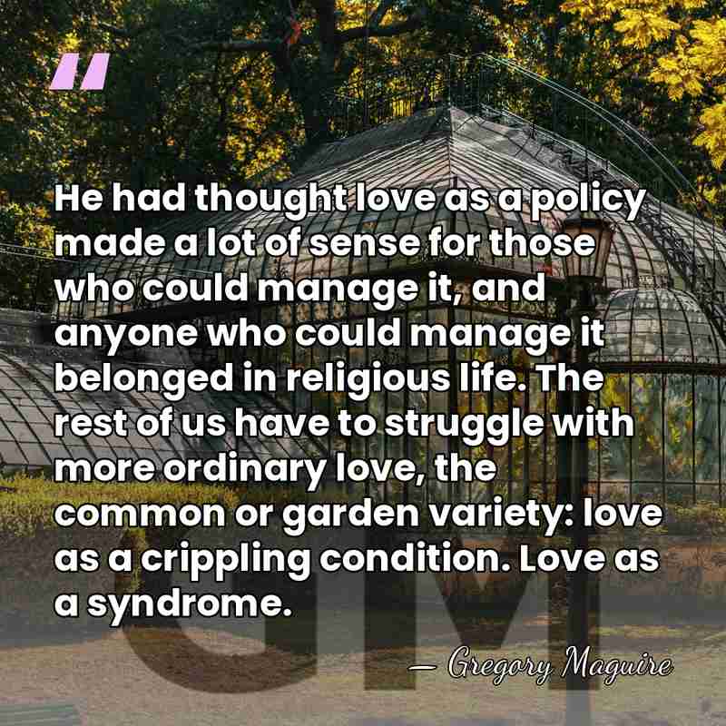 He had thought love as a policy made a lot of sense&hellip; - Gregory Maguire