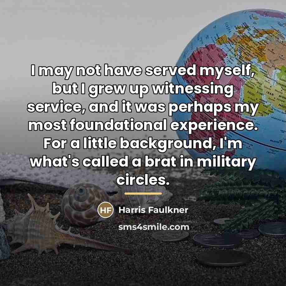 “I may not have served myself, but I grew up…” quote by Harris Faulkner