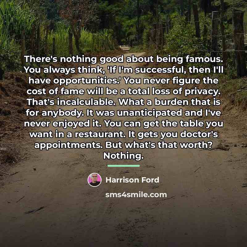 “There's nothing good about being famous. You always think, 'If…” quote by Harrison Ford