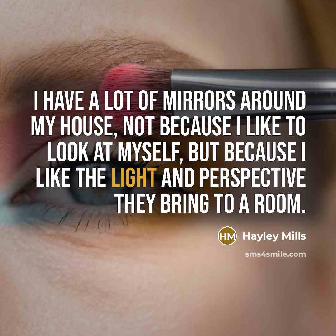 “I have a lot of mirrors around my house, not…” quote by Hayley Mills