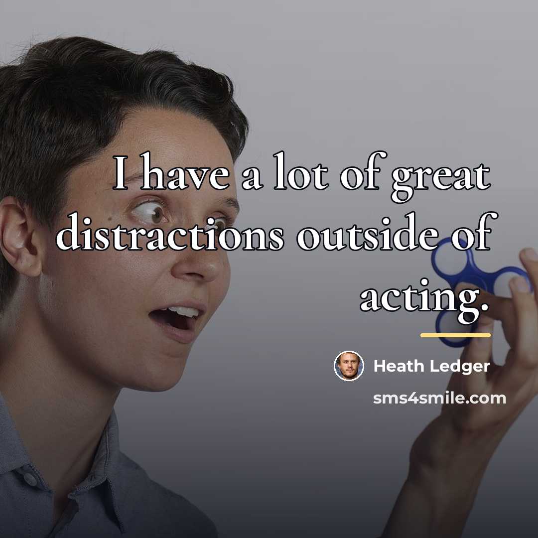 “I have a lot of great distractions outside of acting.…” quote by Heath Ledger