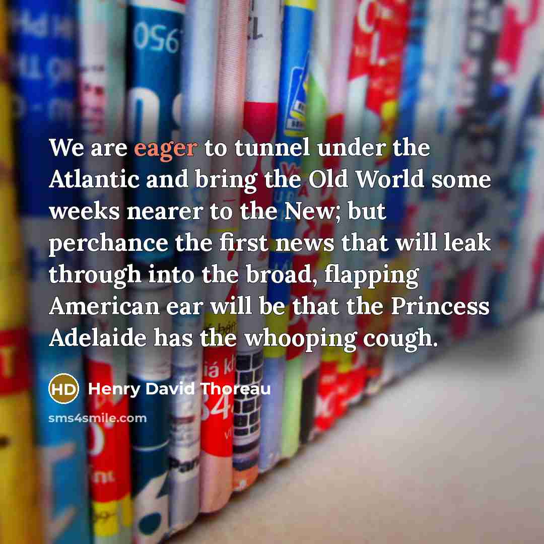 “We are eager to tunnel under the Atlantic and bring…” quote by Henry David Thoreau