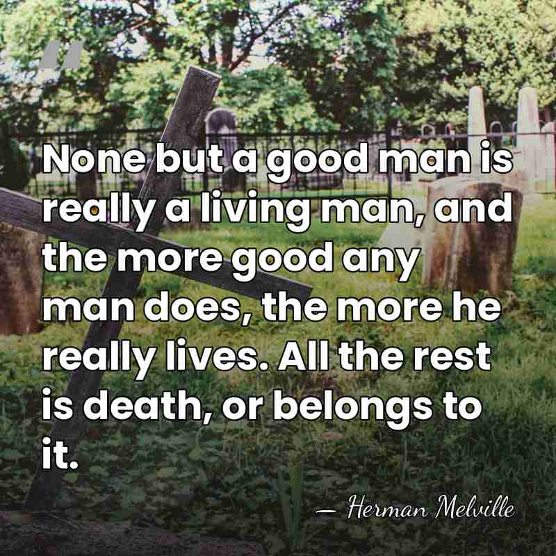 None but a good man is really a living man, and the&hellip; - Herman Melville