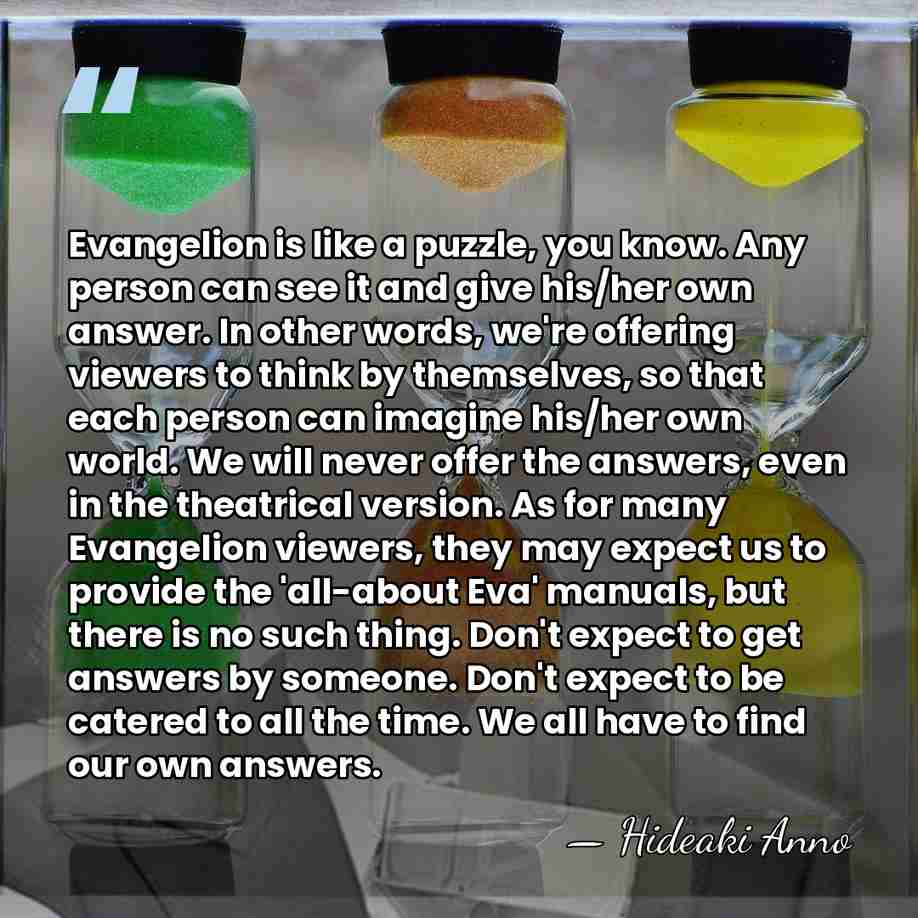 Evangelion is like a puzzle, you know. Any person can see it&hellip; - Hideaki Anno