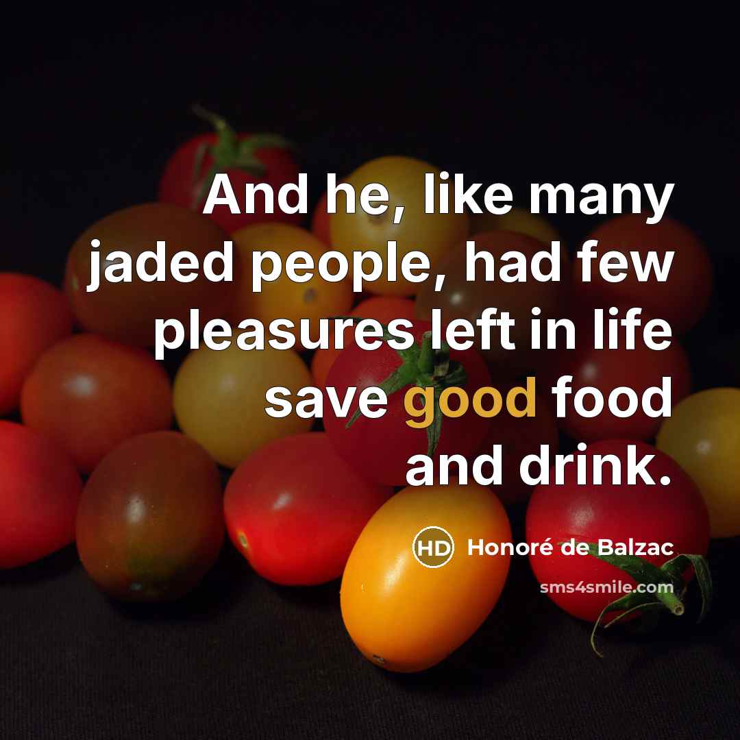 “And he, like many jaded people, had few pleasures left…” quote by Honore de Balzac