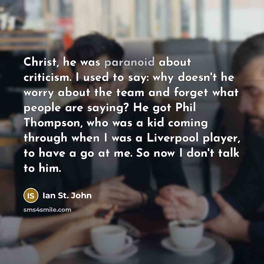 “Christ, he was paranoid about criticism. I used to say:…” quote by Ian St. John