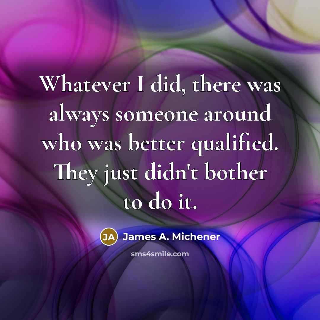 “Whatever I did, there was always someone around who was…” quote by James A. Michener